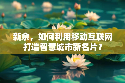 新余，如何利用移动互联网打造智慧城市新名片？