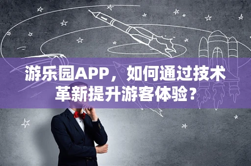 游乐园APP，如何通过技术革新提升游客体验？