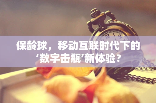 保龄球，移动互联时代下的‘数字击瓶’新体验？