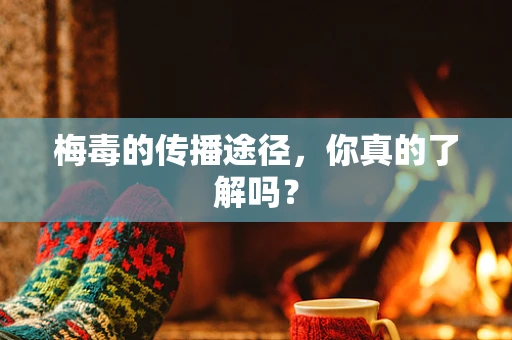 梅毒的传播途径，你真的了解吗？