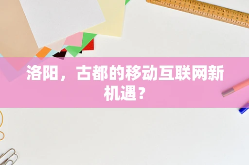洛阳，古都的移动互联网新机遇？
