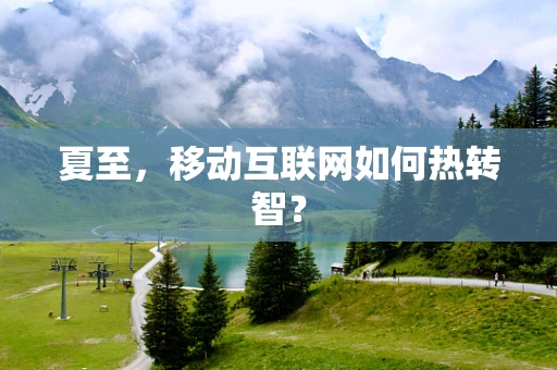 夏至，移动互联网如何热转智？