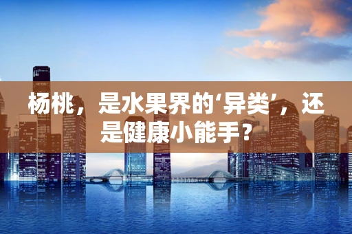 杨桃，是水果界的‘异类’，还是健康小能手？
