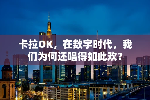 卡拉OK，在数字时代，我们为何还唱得如此欢？