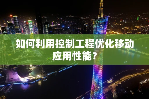 如何利用控制工程优化移动应用性能？