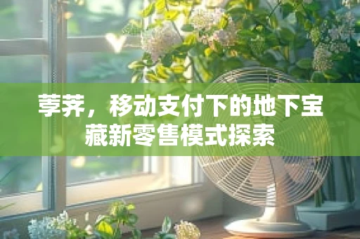 荸荠，移动支付下的地下宝藏新零售模式探索