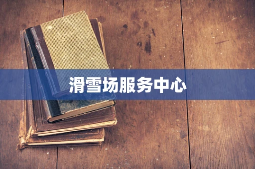 滑雪场服务中心