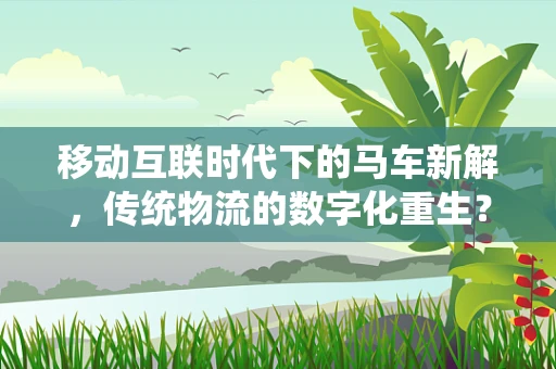 移动互联时代下的马车新解，传统物流的数字化重生？