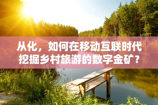 从化，如何在移动互联时代挖掘乡村旅游的数字金矿？