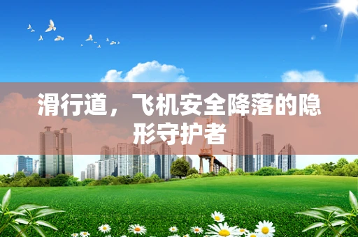 滑行道，飞机安全降落的隐形守护者