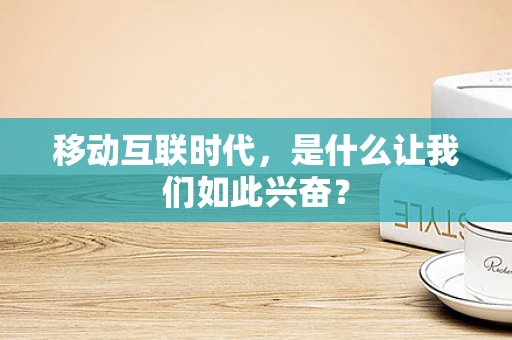 移动互联时代，是什么让我们如此兴奋？