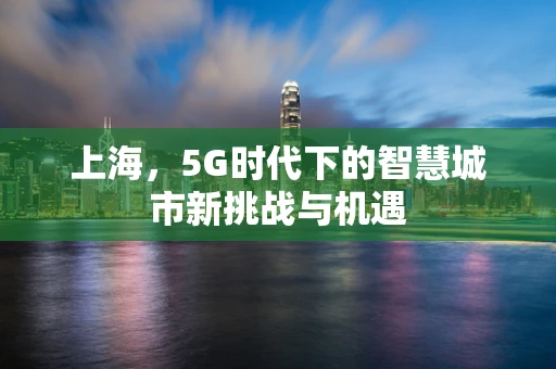 上海，5G时代下的智慧城市新挑战与机遇