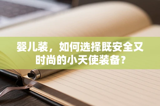 婴儿装，如何选择既安全又时尚的小天使装备？
