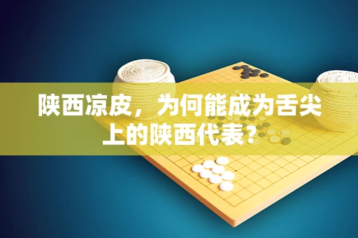 陕西凉皮，为何能成为舌尖上的陕西代表？