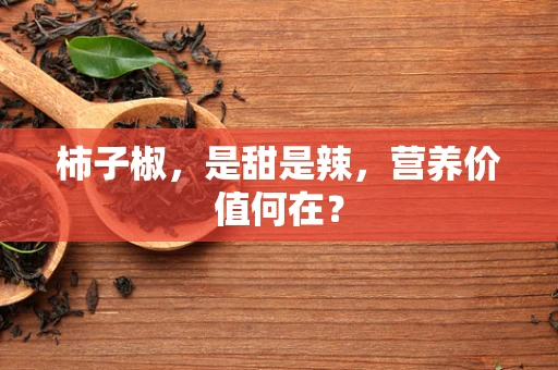 柿子椒，是甜是辣，营养价值何在？