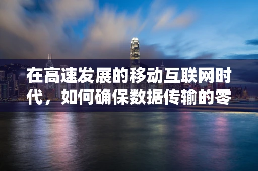 在高速发展的移动互联网时代，如何确保数据传输的零延迟？