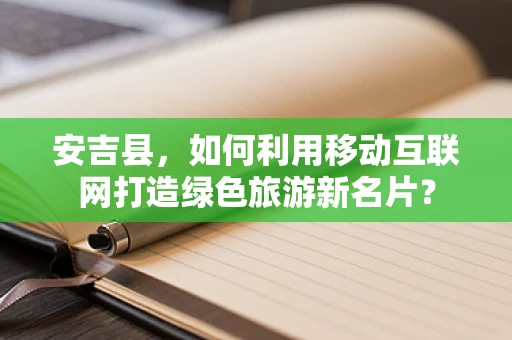 安吉县，如何利用移动互联网打造绿色旅游新名片？