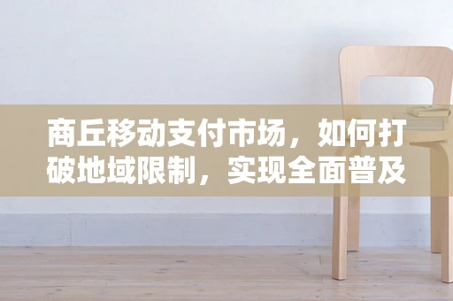 商丘移动支付市场，如何打破地域限制，实现全面普及？