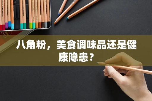 八角粉，美食调味品还是健康隐患？