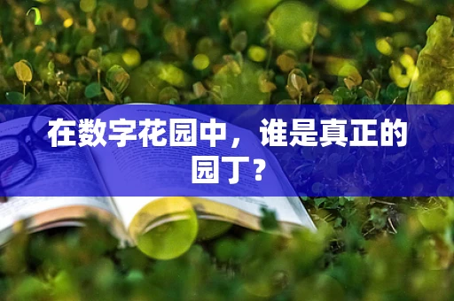 在数字花园中，谁是真正的园丁？