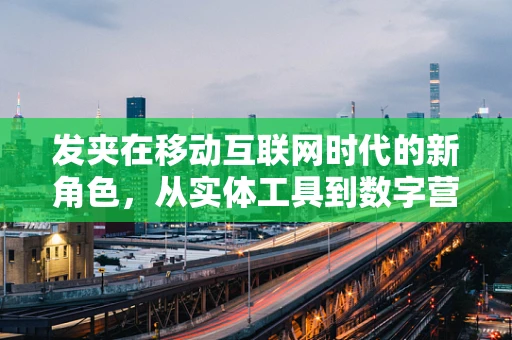 发夹在移动互联网时代的新角色，从实体工具到数字营销的桥梁？