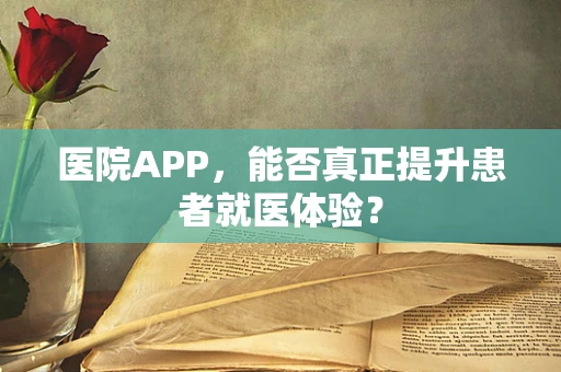 医院APP，能否真正提升患者就医体验？