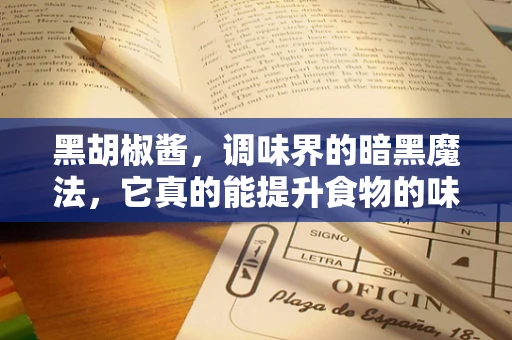 黑胡椒酱，调味界的暗黑魔法，它真的能提升食物的味觉层次吗？