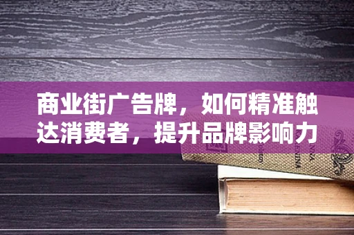 商业街广告牌，如何精准触达消费者，提升品牌影响力？
