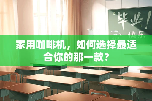 家用咖啡机，如何选择最适合你的那一款？