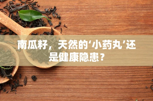 南瓜籽，天然的‘小药丸’还是健康隐患？