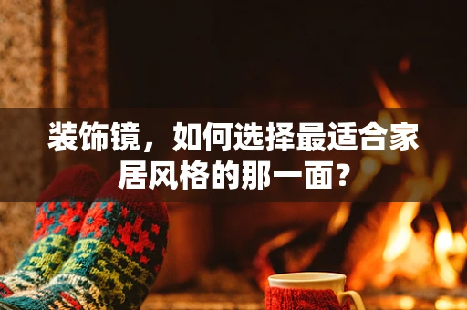 装饰镜，如何选择最适合家居风格的那一面？