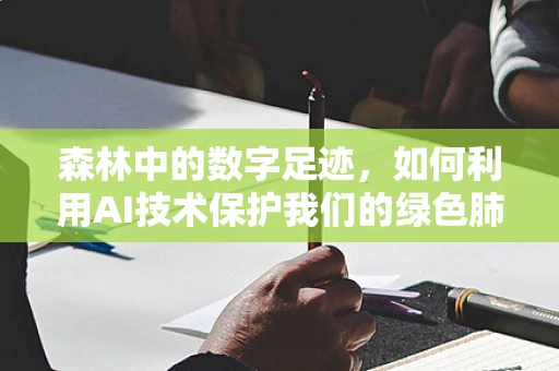 森林中的数字足迹，如何利用AI技术保护我们的绿色肺？