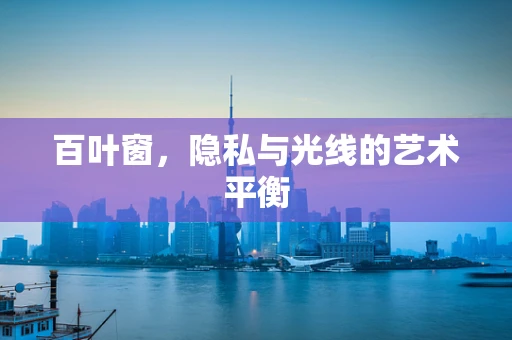 百叶窗，隐私与光线的艺术平衡