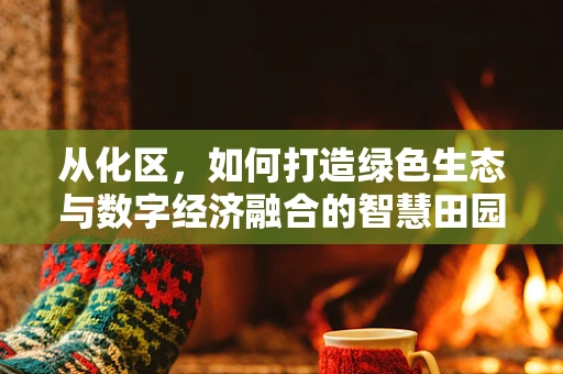 从化区，如何打造绿色生态与数字经济融合的智慧田园？