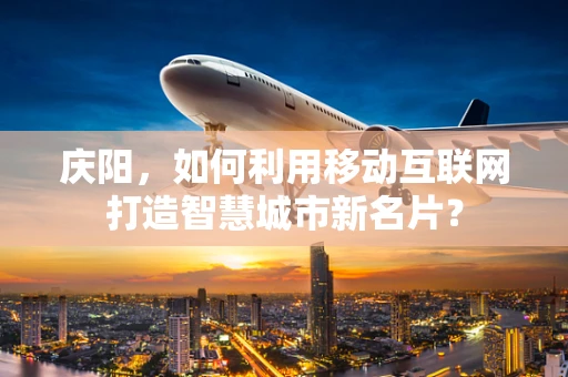 庆阳，如何利用移动互联网打造智慧城市新名片？