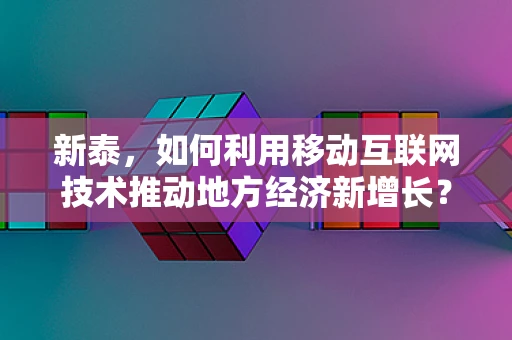 新泰，如何利用移动互联网技术推动地方经济新增长？