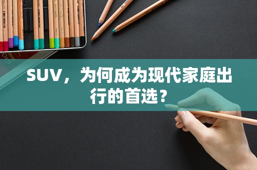 SUV，为何成为现代家庭出行的首选？