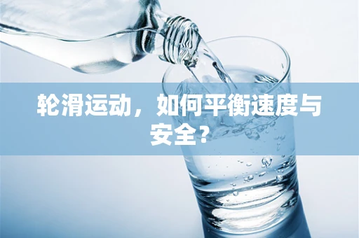 轮滑运动，如何平衡速度与安全？