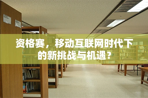 资格赛，移动互联网时代下的新挑战与机遇？