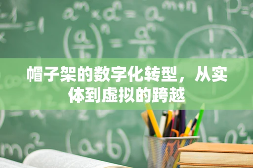 帽子架的数字化转型，从实体到虚拟的跨越