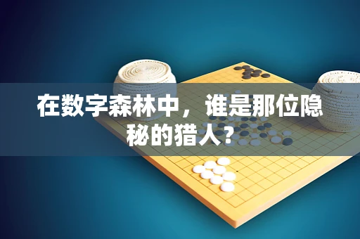 在数字森林中，谁是那位隐秘的猎人？