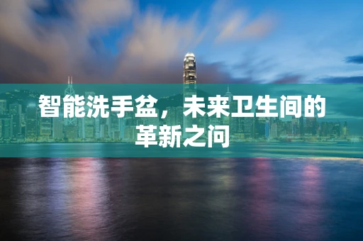 智能洗手盆，未来卫生间的革新之问