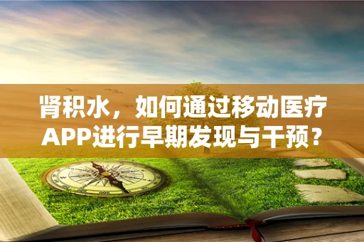 肾积水，如何通过移动医疗APP进行早期发现与干预？