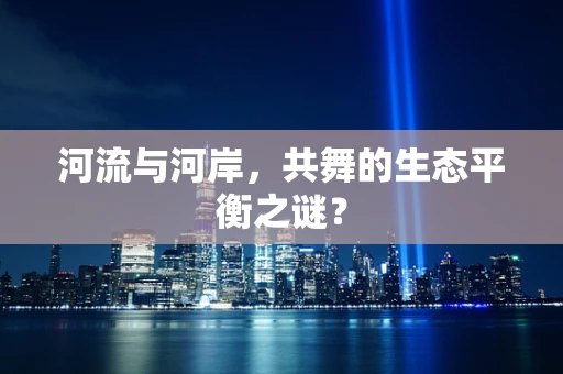 河流与河岸，共舞的生态平衡之谜？