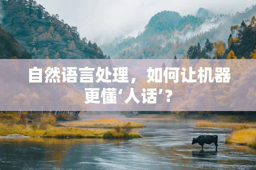 自然语言处理，如何让机器更懂‘人话’？