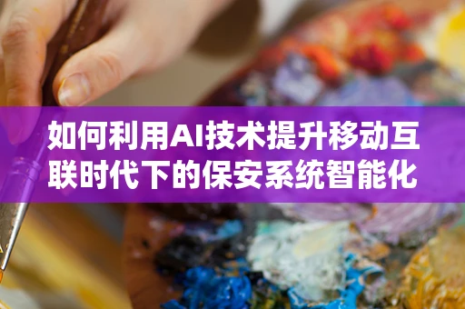 如何利用AI技术提升移动互联时代下的保安系统智能化水平？
