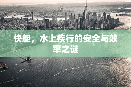 快艇，水上疾行的安全与效率之谜