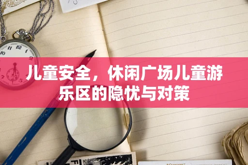 儿童安全，休闲广场儿童游乐区的隐忧与对策
