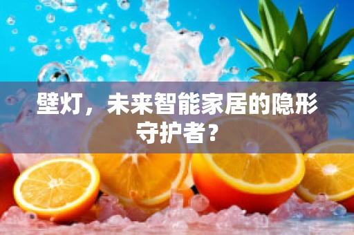 壁灯，未来智能家居的隐形守护者？