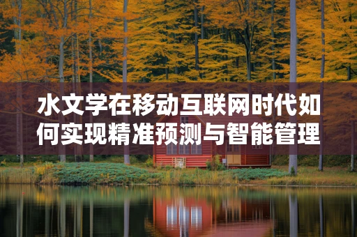 水文学在移动互联网时代如何实现精准预测与智能管理？
